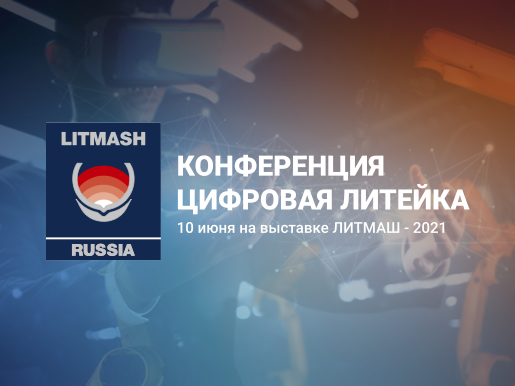 Конференция "ЦИФРОВАЯ ЛИТЕЙКА" на выставке "ЛИТМАШ-2021"